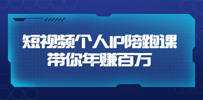 短视频个人IP：年赚百万陪跑课（123节视频课）价值6980元-BT网赚资源网