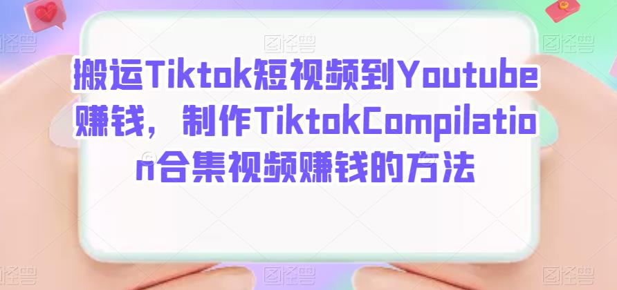 搬运Tiktok短视频到Youtube赚钱，制作Tiktok Compilation合集视频赚钱的方法-BT网赚资源网