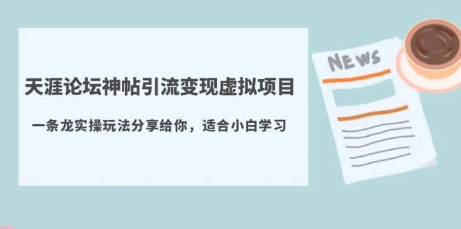 天涯论坛神帖引流变现虚拟项目，一条龙实操玩法分享给你（教程 资源）-BT网赚资源网