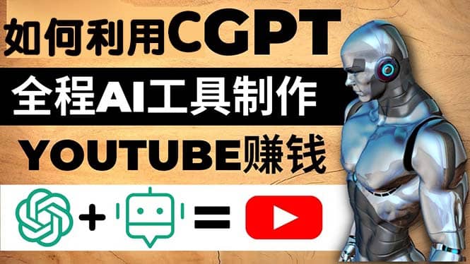 如何全程利用CGPT和AI工具自动化制作YouTube赚钱视频，月赚10000美元以上-BT网赚资源网