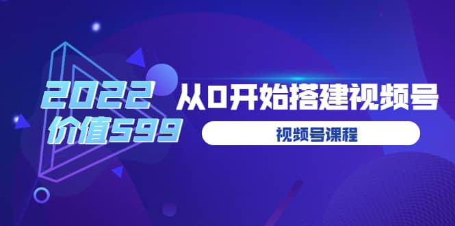 遇见喻导：九亩地视频号课程：2022从0开始搭建视频号（价值599元）-BT网赚资源网