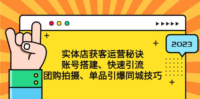 实体店获客运营秘诀：账号搭建-快速引流-团购拍摄-单品引爆同城技巧 等等-BT网赚资源网