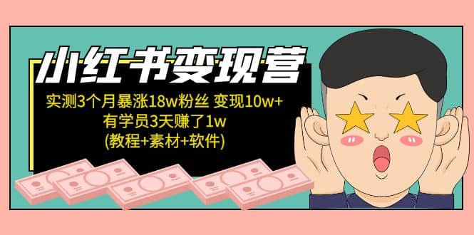 小红书变现营：实测3个月涨18w粉丝 变现10w 有学员3天1w(教程 素材 软件)-BT网赚资源网