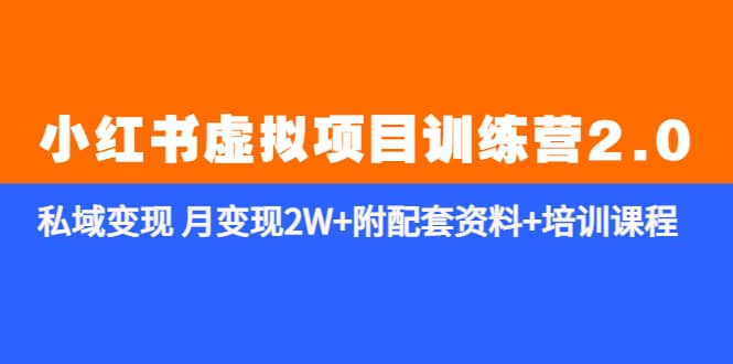 《小红书虚拟项目训练营2.0-更新》私域变现 月变现2W 附配套资料 培训课程-BT网赚资源网