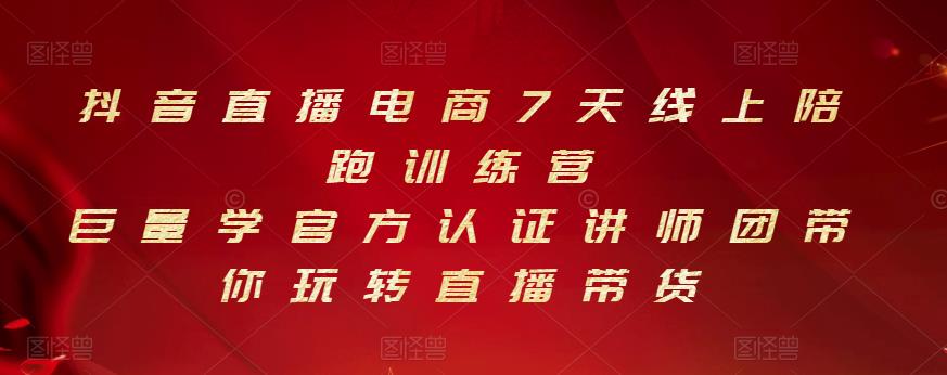 抖音直播电商7天线上陪跑训练营，巨量学官方认证讲师团带你玩转直播带货-BT网赚资源网