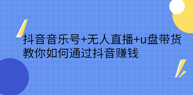 抖音音乐号 无人直播 u盘带货，教你如何通过抖音赚钱-BT网赚资源网