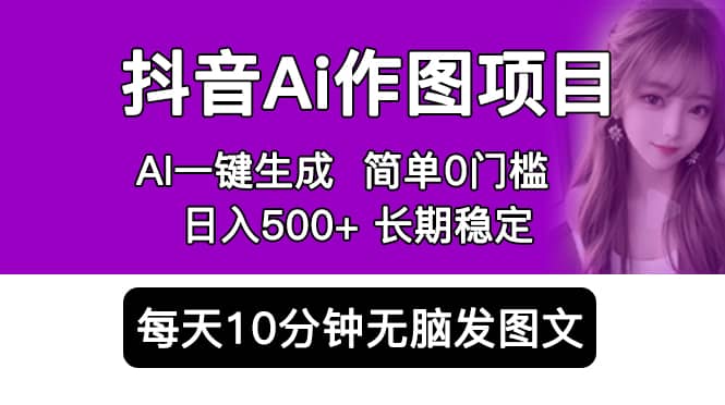 抖音Ai作图项目 Ai手机app一键生成图片 0门槛 每天10分钟发图文 日入500-BT网赚资源网