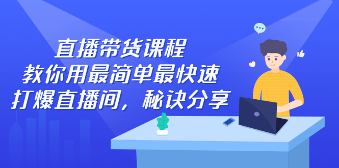 直播带货课程，教你用最简单最快速打爆直播间-BT网赚资源网