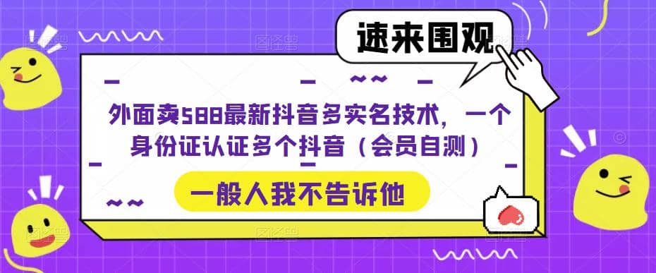 外面卖588最新抖音多实名技术，一个身份证认证多个抖音（会员自测）-BT网赚资源网