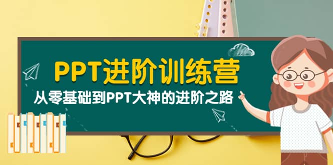 PPT进阶训练营（第二期）：从零基础到PPT大神的进阶之路（40节课）-BT网赚资源网