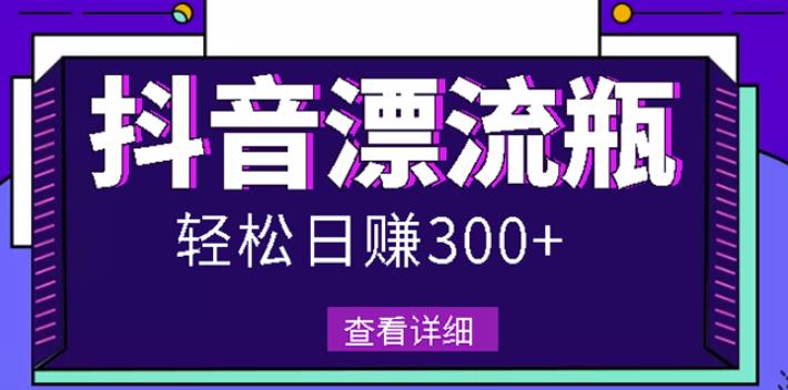 最新抖音漂流瓶发作品项目，日入300-500元没问题【自带流量热度】-BT网赚资源网