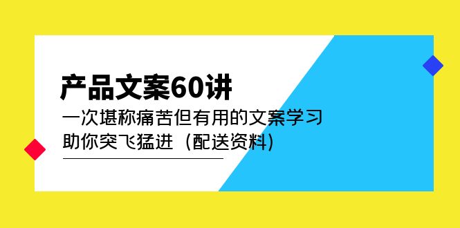 产品文案60讲：一次堪称痛苦但有用的文案学习 助你突飞猛进（配送资料）-BT网赚资源网