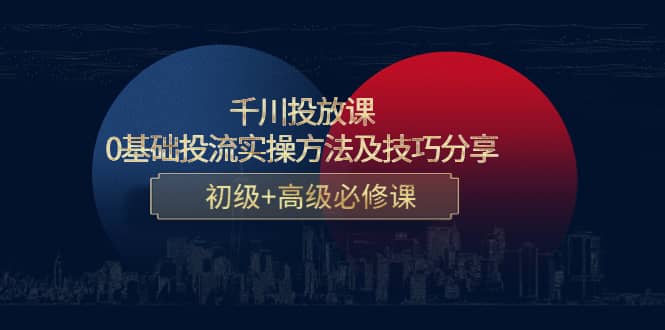 千川投放课：0基础投流实操方法及技巧分享，初级 高级必修课-BT网赚资源网