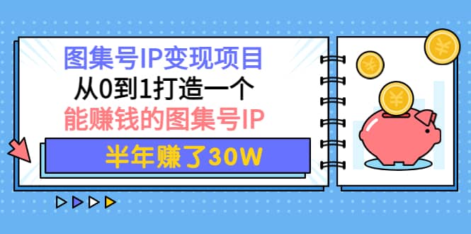 图集号IP变现项目：从0到1打造一个能赚钱的图集号IP-BT网赚资源网