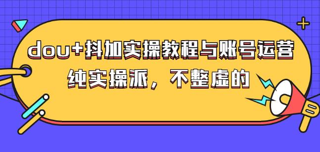 (大兵哥数据流运营)dou 抖加实操教程与账号运营：纯实操派，不整虚的-BT网赚资源网