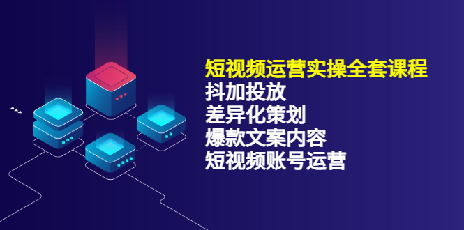 短视频运营实操4合1，抖加投放 差异化策划 爆款文案内容 短视频账号运营 销30W-BT网赚资源网