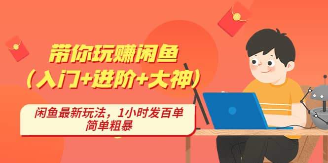 带你玩赚闲鱼（入门 进阶 大神），闲鱼最新玩法，1小时发百单，简单粗暴-BT网赚资源网