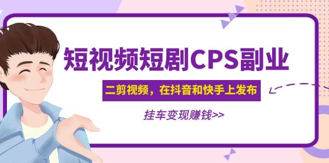 短视频短剧CPS副业项目：二剪视频在抖音和快手上发布，挂车变现-BT网赚资源网