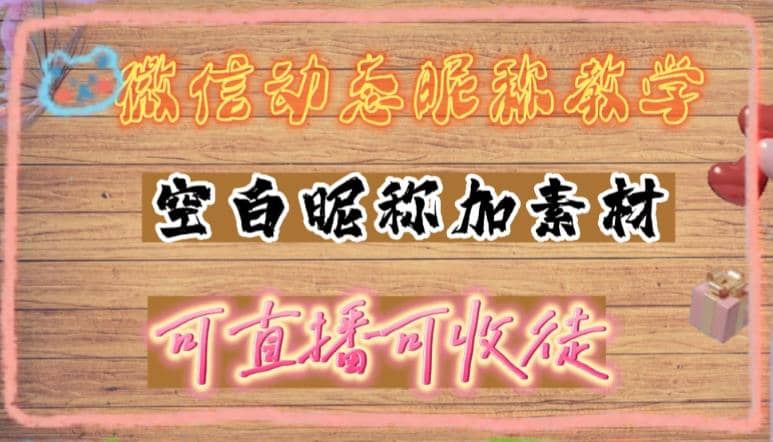 微信动态昵称设置方法，可抖音直播引流，日赚上百【详细视频教程 素材】-BT网赚资源网