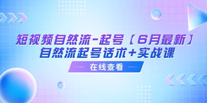 短视频自然流-起号【6月最新】自然流起号话术 实战课-BT网赚资源网