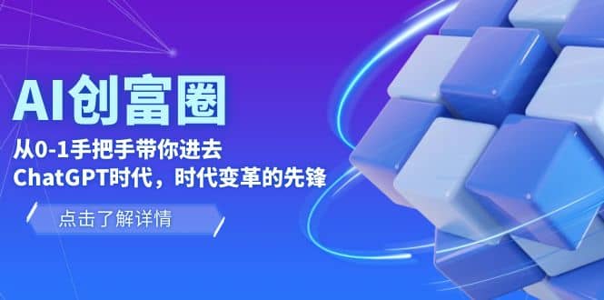 AI·创富圈，从0-1手把手带你进去ChatGPT时代，时代变革的先锋-BT网赚资源网