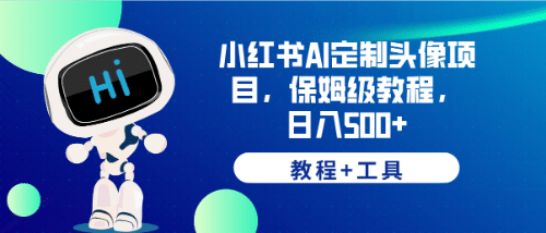 小红书AI定制头像项目，保姆级教程，日入500 【教程 工具】-BT网赚资源网