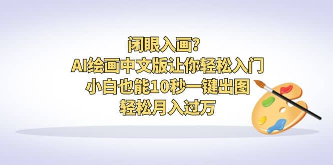 闭眼入画？AI绘画中文版让你轻松入门！小白也能10秒一键出图，轻松月入过万-BT网赚资源网