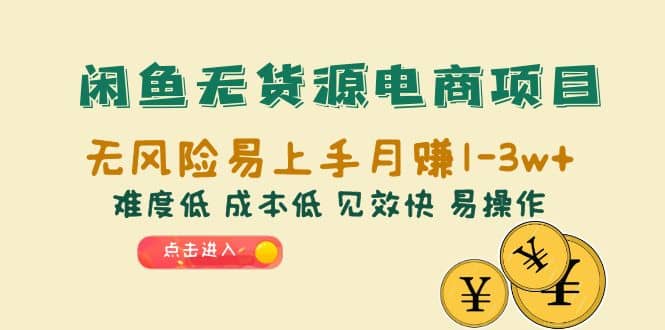 闲鱼无货源电商项目：无风险易上手月赚10000 难度低 成本低 见效快 易操作-BT网赚资源网