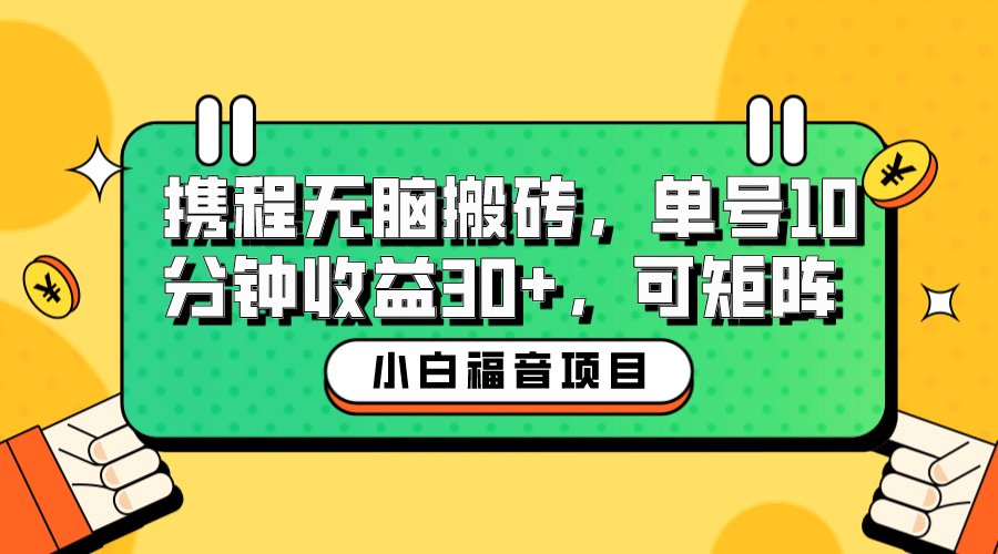 小白新手福音：携程无脑搬砖项目，单号操作10分钟收益30 ，可矩阵可放大-BT网赚资源网