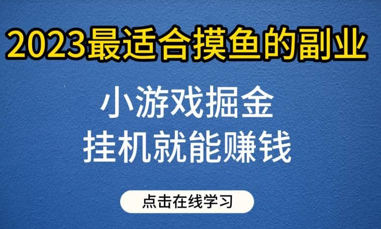 小游戏掘金项目，2023最适合摸鱼的副业，挂机就能赚钱，一个号一天赚个30-50【揭秘】-BT网赚资源网