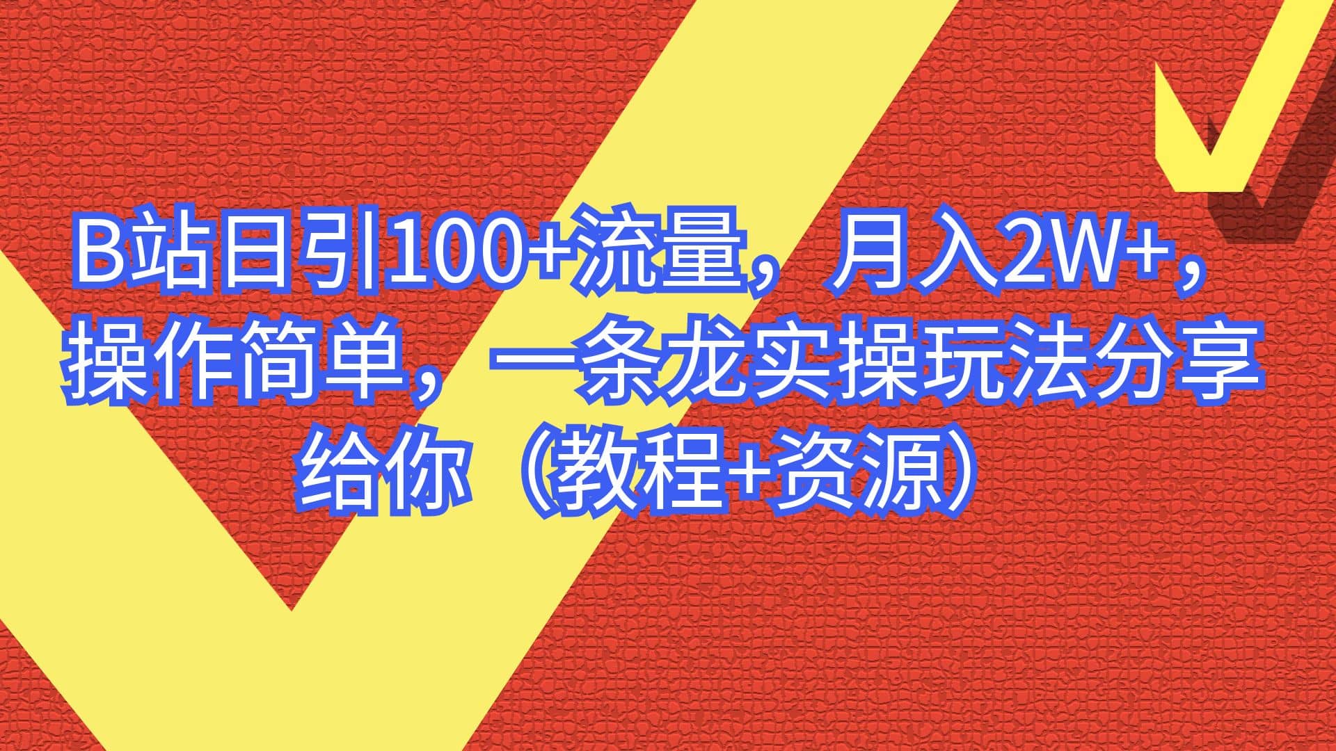 B站日引100 流量，月入2W ，操作简单，一条龙实操玩法分享给你（教程 资源）-BT网赚资源网