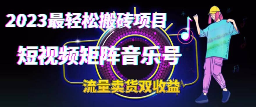 2023最轻松搬砖项目，短视频矩阵音乐号流量收益 卖货收益-BT网赚资源网