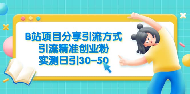 B站项目分享引流方式，引流精准创业粉，实测日引30-50-BT网赚资源网