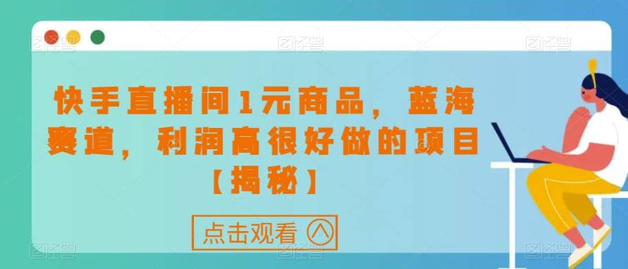 快手直播间1元商品，蓝海赛道，利润高很好做的项目【揭秘】-BT网赚资源网