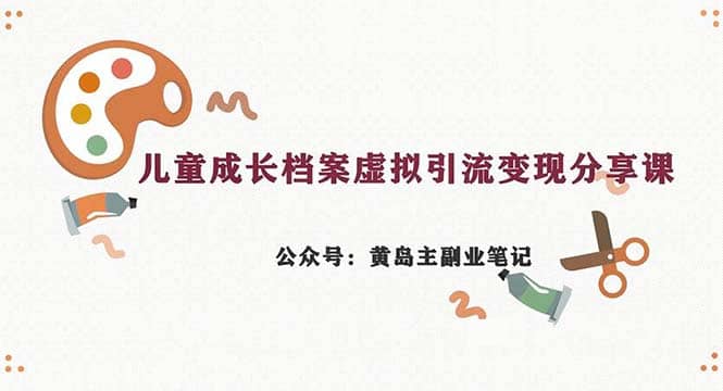 副业拆解：儿童成长档案虚拟资料变现副业，一条龙实操玩法（教程 素材）-BT网赚资源网