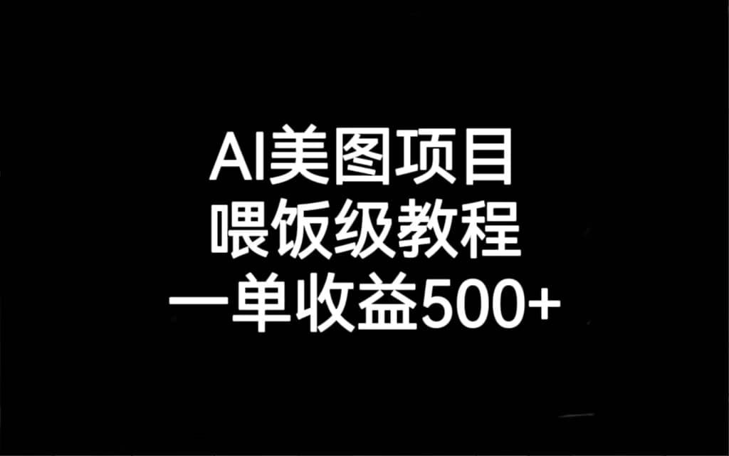 AI美图项目，喂饭级教程，一单收益500-BT网赚资源网