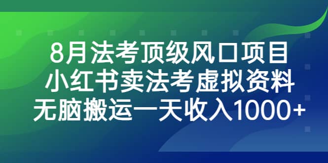 8月法考顶级风口项目，小红书卖法考虚拟资料，无脑搬运一天收入1000-BT网赚资源网