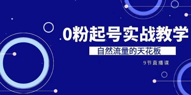 某收费培训7-8月课程：0粉起号实战教学，自然流量的天花板（9节）-BT网赚资源网