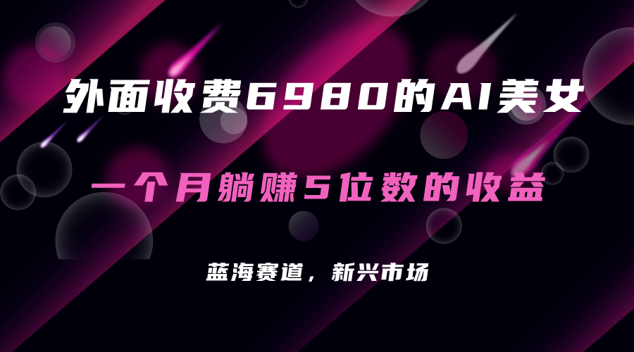 外面收费6980的AI美女项目！每月躺赚5位数收益（教程 素材 工具）-BT网赚资源网