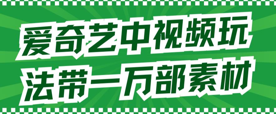 爱奇艺中视频玩法，不用担心版权问题（详情教程 一万部素材）-BT网赚资源网