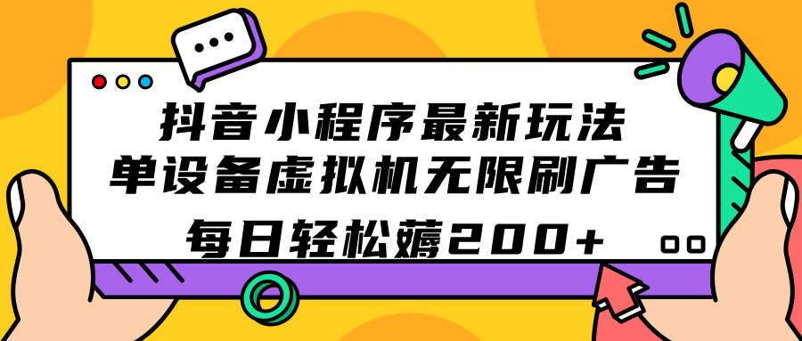 抖音小程序最新玩法  单设备虚拟机无限刷广告 每日轻松薅200-BT网赚资源网