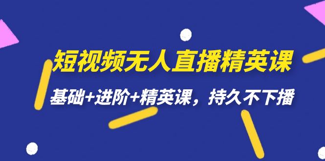 短视频无人直播-精英课，基础 进阶 精英课，持久不下播-BT网赚资源网