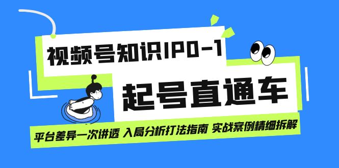 视频号知识IP0-1起号直通车 平台差异一次讲透 入局分析打法指南 实战案例-BT网赚资源网