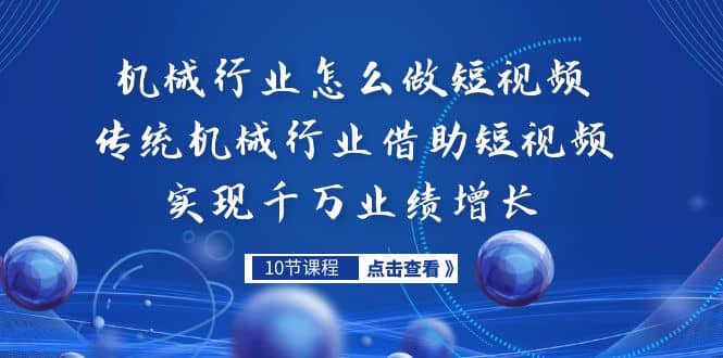 机械行业怎么做短视频，传统机械行业借助短视频实现千万业绩增长-BT网赚资源网