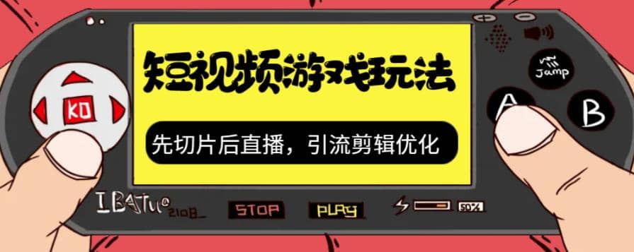 抖音短视频游戏玩法，先切片后直播，引流剪辑优化，带游戏资源-BT网赚资源网