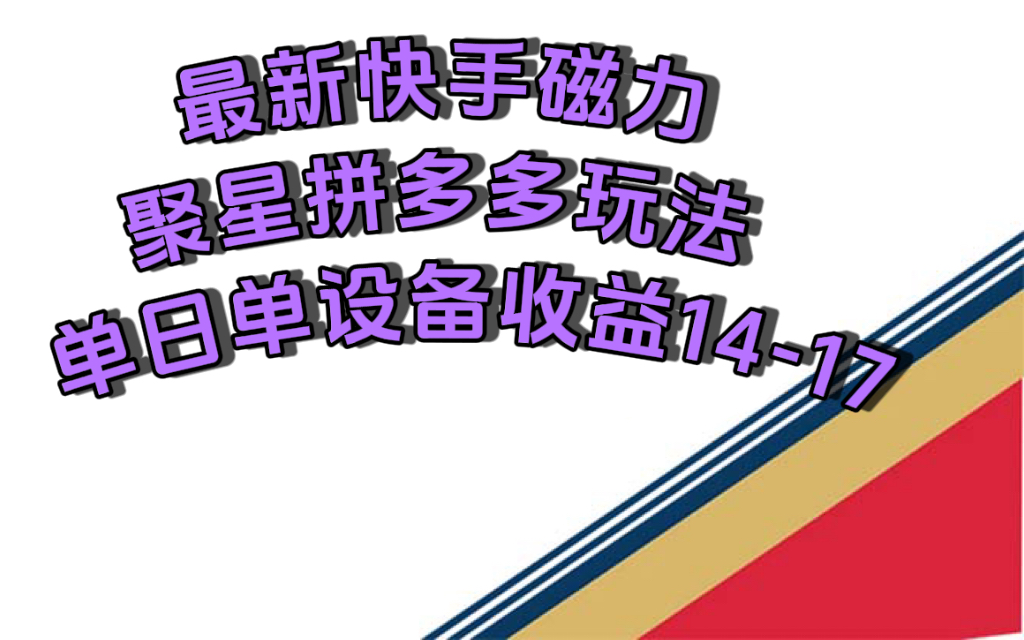 最新快手磁力聚星撸拼多多玩法，单设备单日收益14—17元-BT网赚资源网