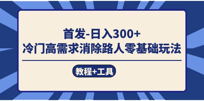 首发日入300   冷门高需求消除路人零基础玩法（教程 工具）-BT网赚资源网