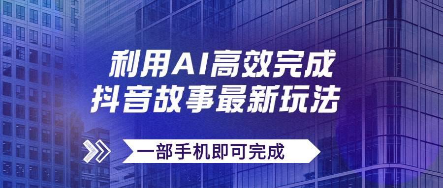 抖音故事最新玩法，通过AI一键生成文案和视频，日收入500 一部手机即可完成-BT网赚资源网