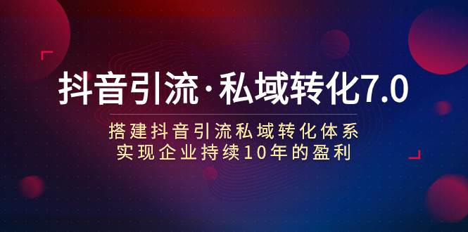 抖音引流·私域转化7.0-BT网赚资源网