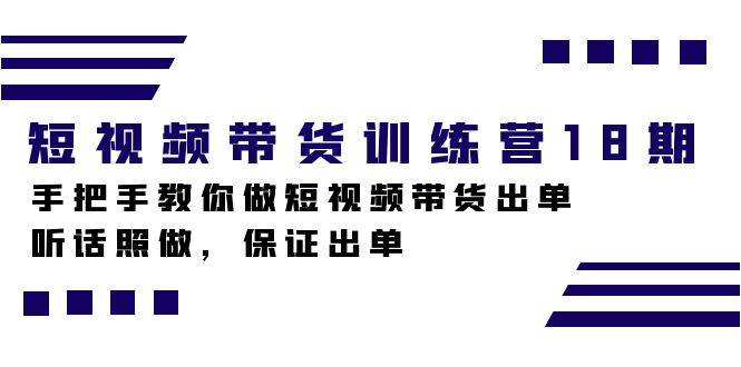 短视频带货训练营18期，手把手教你做短视频带货出单，听话照做，保证出单-BT网赚资源网